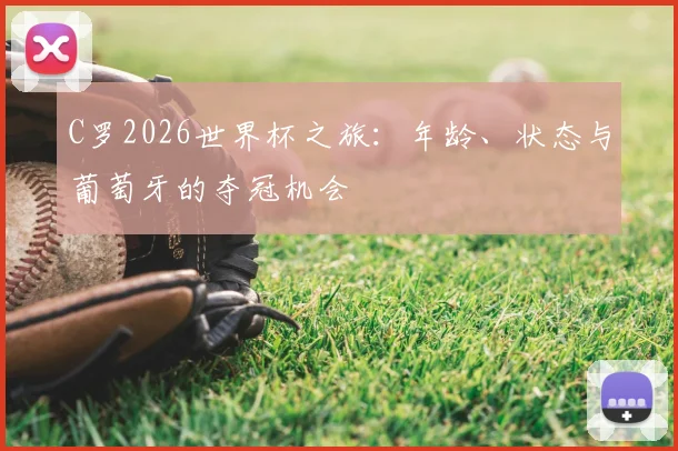 C罗2026世界杯之旅：年龄、状态与葡萄牙的夺冠机会